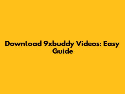 Download 9xbuddy Videos: Easy Guide