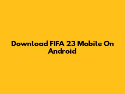 Download FIFA 23 Mobile On Android