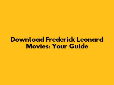 Download Frederick Leonard Movies: Your Guide