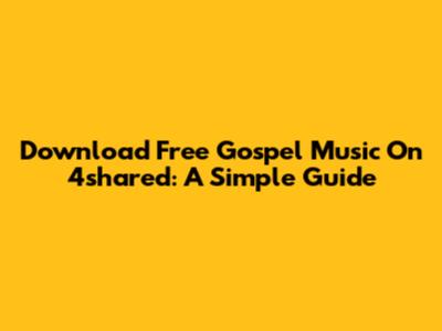 Download Free Gospel Music On 4shared: A Simple Guide