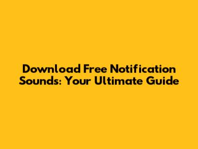 Download Free Notification Sounds: Your Ultimate Guide