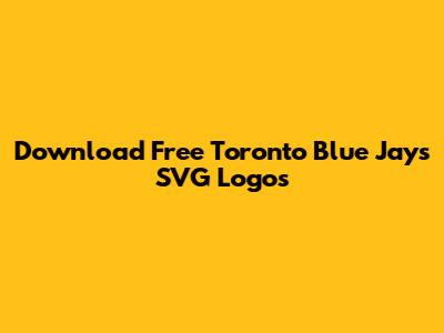 Download Free Toronto Blue Jays SVG Logos