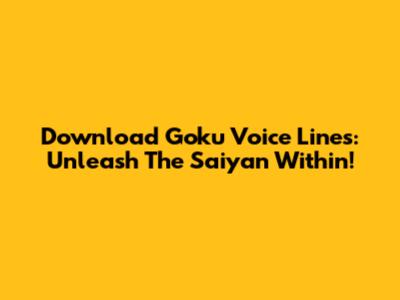 Download Goku Voice Lines: Unleash The Saiyan Within!