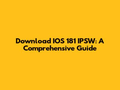 Download IOS 181 IPSW: A Comprehensive Guide