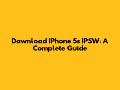 Download IPhone 5s IPSW: A Complete Guide
