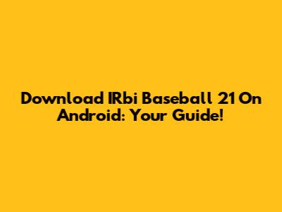 Download IRbi Baseball 21 On Android: Your Guide!