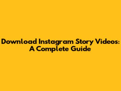 Download Instagram Story Videos: A Complete Guide