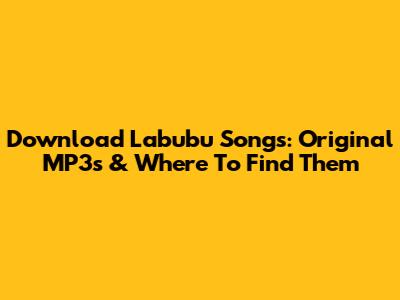 Download Labubu Songs: Original MP3s & Where To Find Them