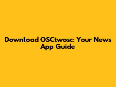 Download OSCtwosc: Your News App Guide