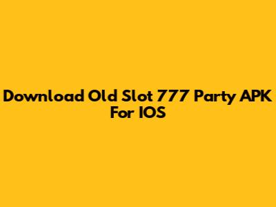 Download Old Slot 777 Party APK For IOS