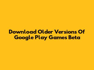 Download Older Versions Of Google Play Games Beta