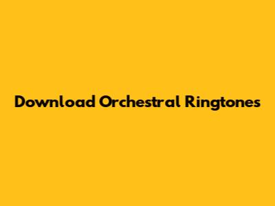 Download Orchestral Ringtones