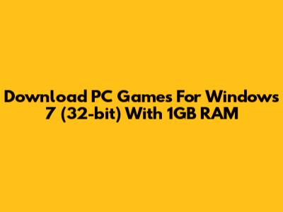 Download PC Games For Windows 7 (32-bit) With 1GB RAM