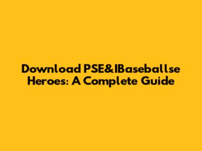 Download PSE&IBaseballse Heroes: A Complete Guide