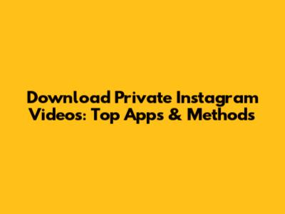 Download Private Instagram Videos: Top Apps & Methods
