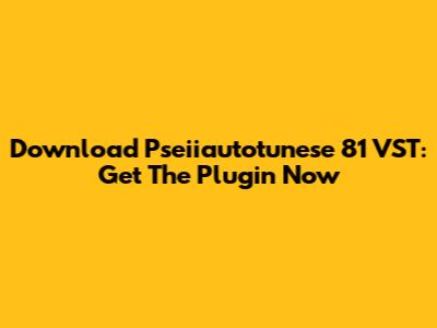 Download Pseiiautotunese 81 VST: Get The Plugin Now