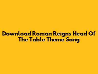 Download Roman Reigns' "Head Of The Table" Theme Song