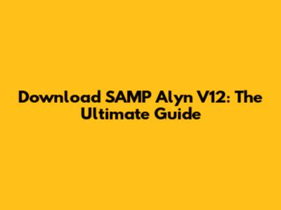 Download SAMP Alyn V12: The Ultimate Guide