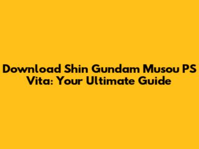 Download Shin Gundam Musou PS Vita: Your Ultimate Guide