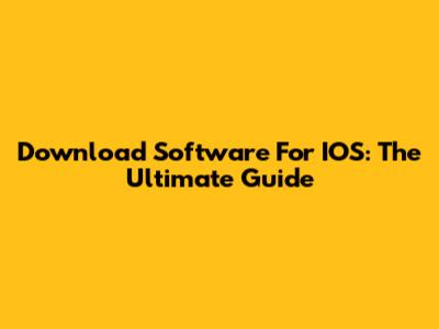 Download Software For IOS: The Ultimate Guide
