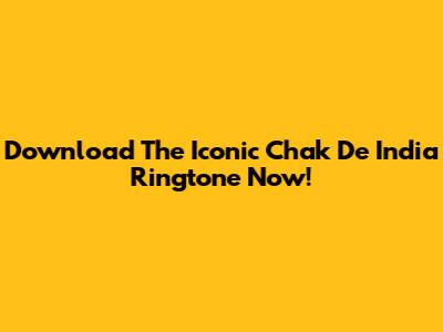 Download The Iconic Chak De India Ringtone Now!