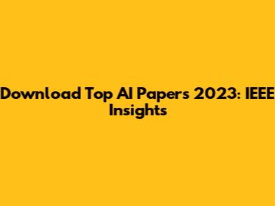Download Top AI Papers 2023: IEEE Insights