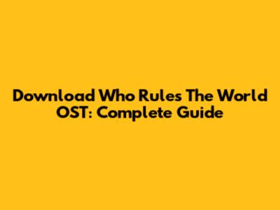 Download Who Rules The World OST: Complete Guide