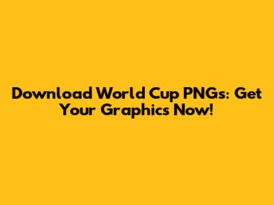 Download World Cup PNGs: Get Your Graphics Now!