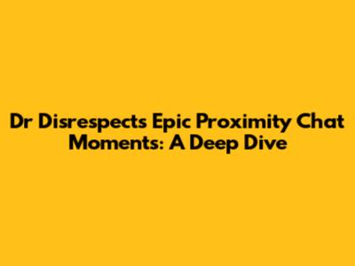 Dr Disrespect's Epic Proximity Chat Moments: A Deep Dive