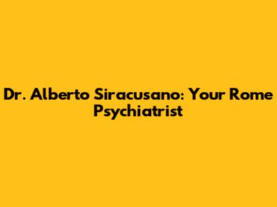 Dr. Alberto Siracusano: Your Rome Psychiatrist