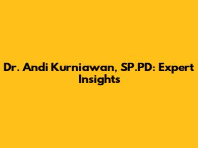 Dr. Andi Kurniawan, SP.PD: Expert Insights