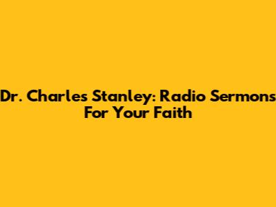 Dr. Charles Stanley: Radio Sermons For Your Faith