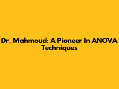 Dr. Mahmoud: A Pioneer In ANOVA Techniques