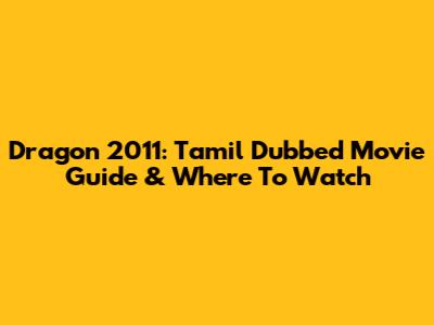 Dragon 2011: Tamil Dubbed Movie Guide & Where To Watch