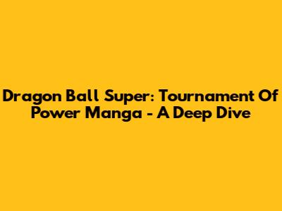 Dragon Ball Super: Tournament Of Power Manga - A Deep Dive