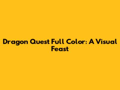 Dragon Quest Full Color: A Visual Feast