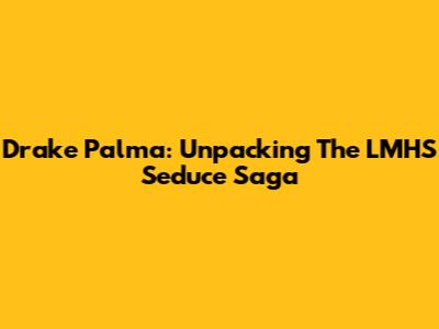 Drake Palma: Unpacking The LMHS Seduce Saga