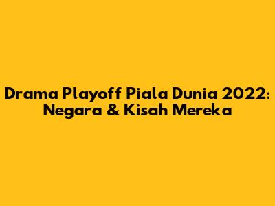 Drama Playoff Piala Dunia 2022: Negara & Kisah Mereka