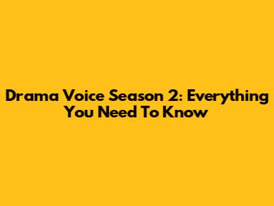 Drama Voice Season 2: Everything You Need To Know