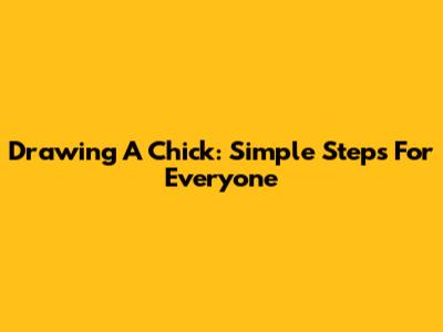 Drawing A Chick: Simple Steps For Everyone