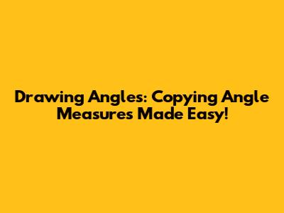 Drawing Angles: Copying Angle Measures Made Easy!