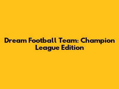 Dream Football Team: Champion League Edition