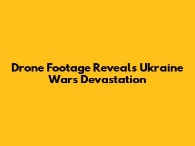 Drone Footage Reveals Ukraine War's Devastation