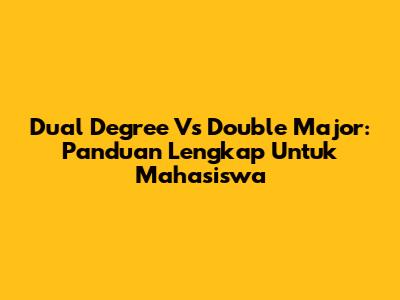 Dual Degree Vs Double Major: Panduan Lengkap Untuk Mahasiswa