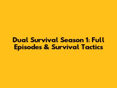 Dual Survival Season 1: Full Episodes & Survival Tactics