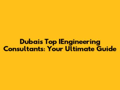 Dubai's Top IEngineering Consultants: Your Ultimate Guide