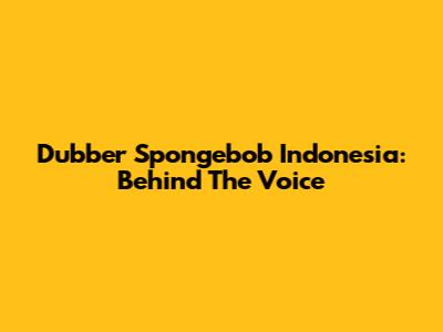 Dubber Spongebob Indonesia: Behind The Voice
