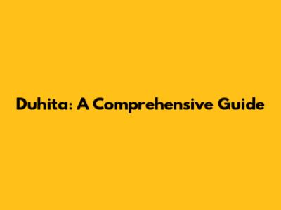 Duhita: A Comprehensive Guide
