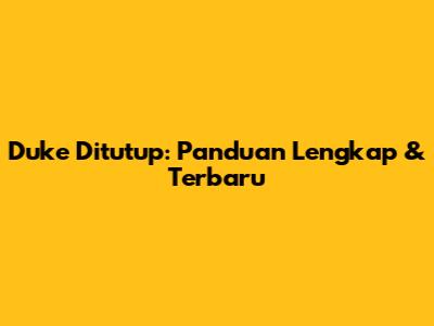 Duke Ditutup: Panduan Lengkap & Terbaru