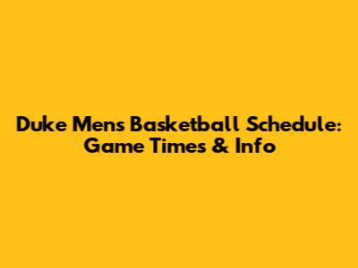 Duke Men's Basketball Schedule: Game Times & Info